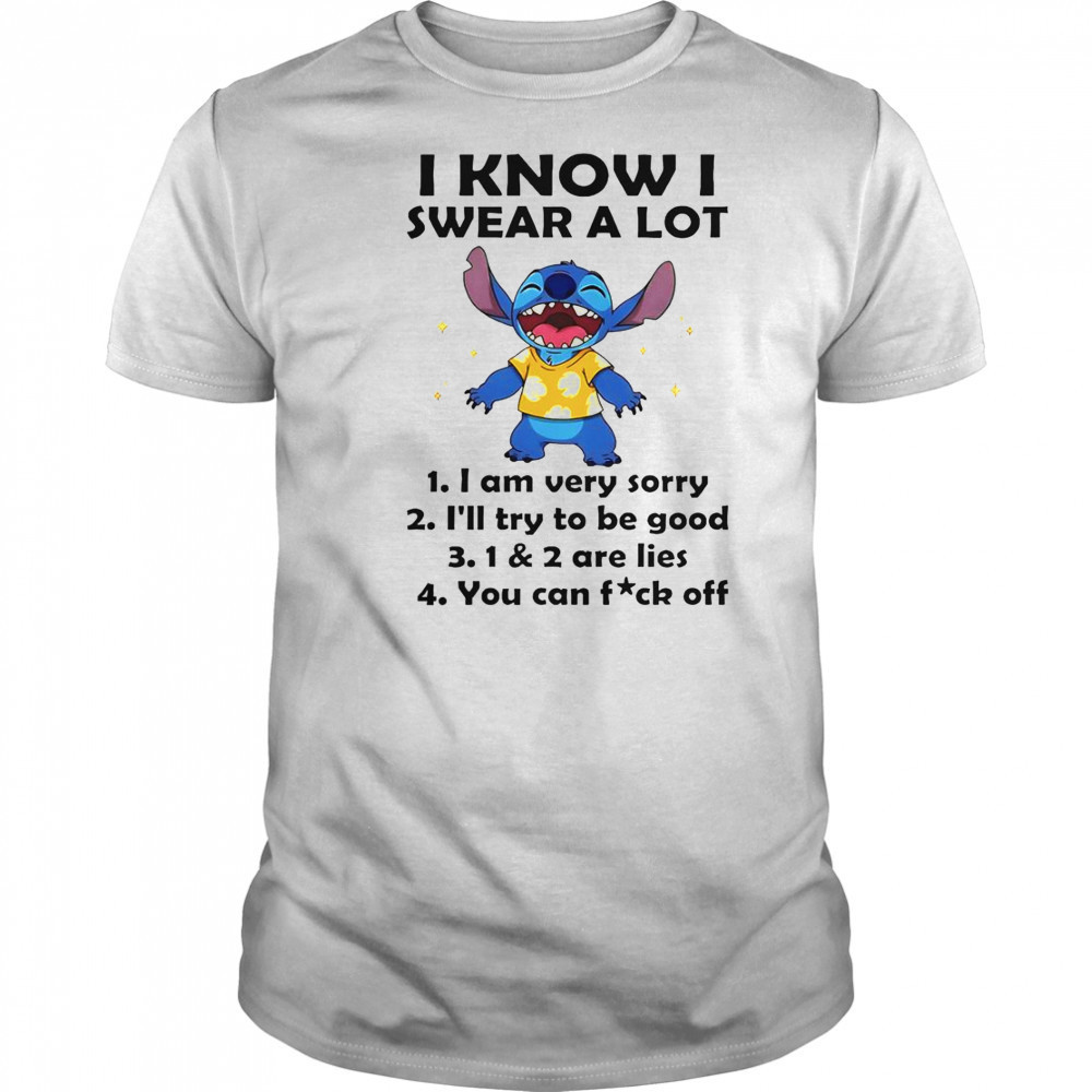 Stitch I Know I Swear A Lot I Am Very Sorry I’ll Try To Be Good T-Shirt