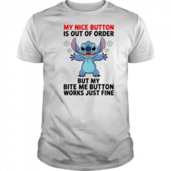 Stitch my nice button is out of order but my bite me button works just fine shirt
