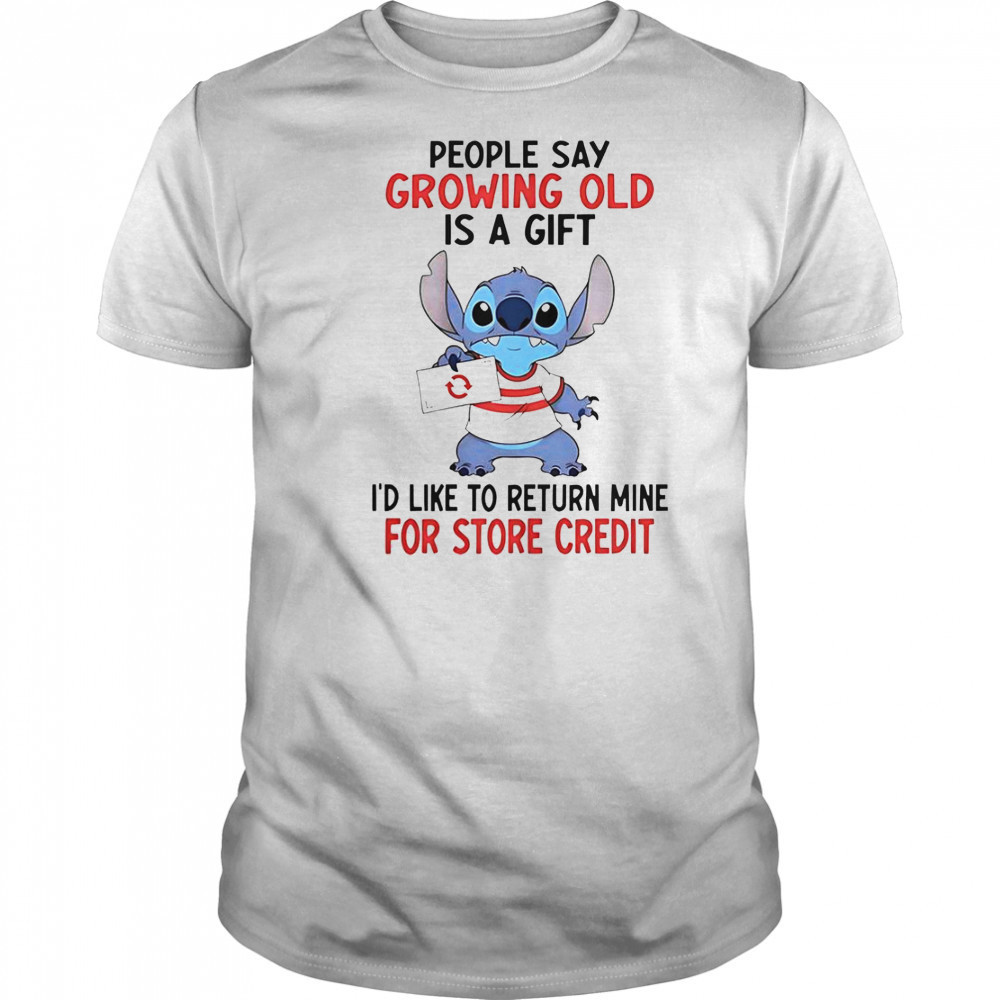 Stitch People Say Growing Old Is A Gift I’d Like To Return Mine For Store Credit T-Shirt Stitch People Say Growing Old Is A Gift I’d Like To Return Mine For Store Credit T-Shirt