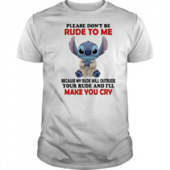 Stitch please don’t be rude to me because my rude will outrude your rude shirt