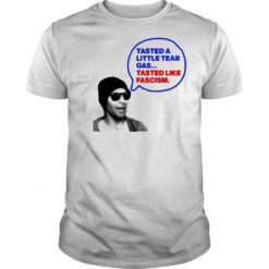 Tasted A Little Tear Gas Tasted Like Fascism Shirt