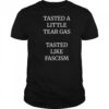 Tasted A Little Tear Gas Tasted Like Fascism Shirt
