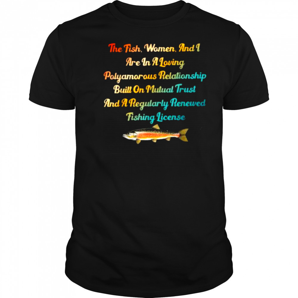 The Fish Women & I Are In A Loving Polyamorous Relationship T Shirt