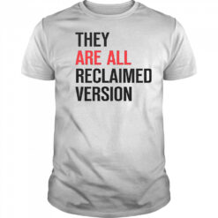They Are All Reclaimed Version T-Shirt