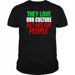 They love our culture they don’t love us shirt