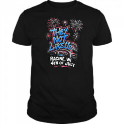 They Not Like Us Racine Wi 4th Of July shirt