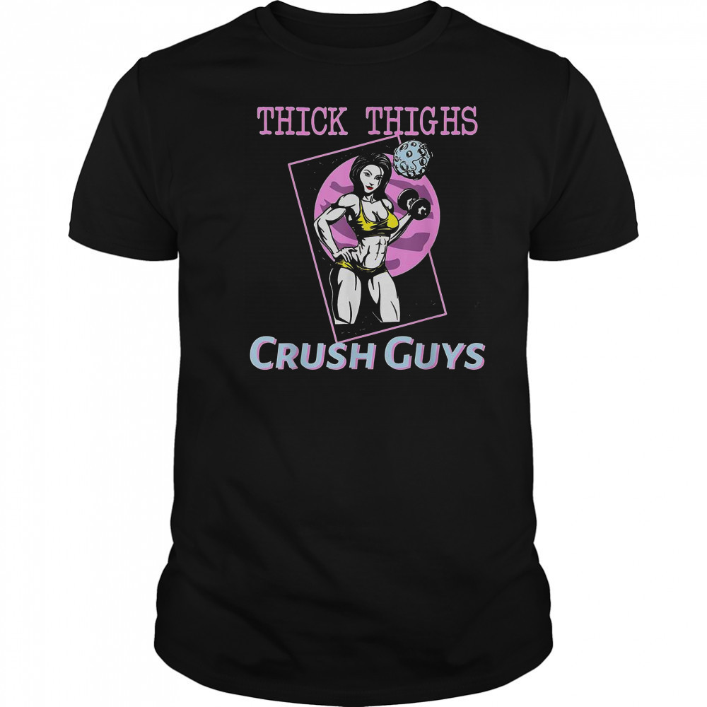 Thick Thighs Crush Guys Girl Gym T-Shirt