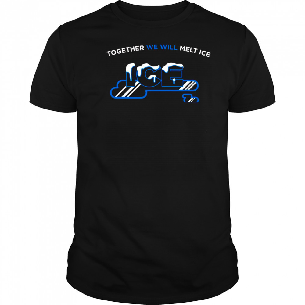 Together we will melt Ice shirt