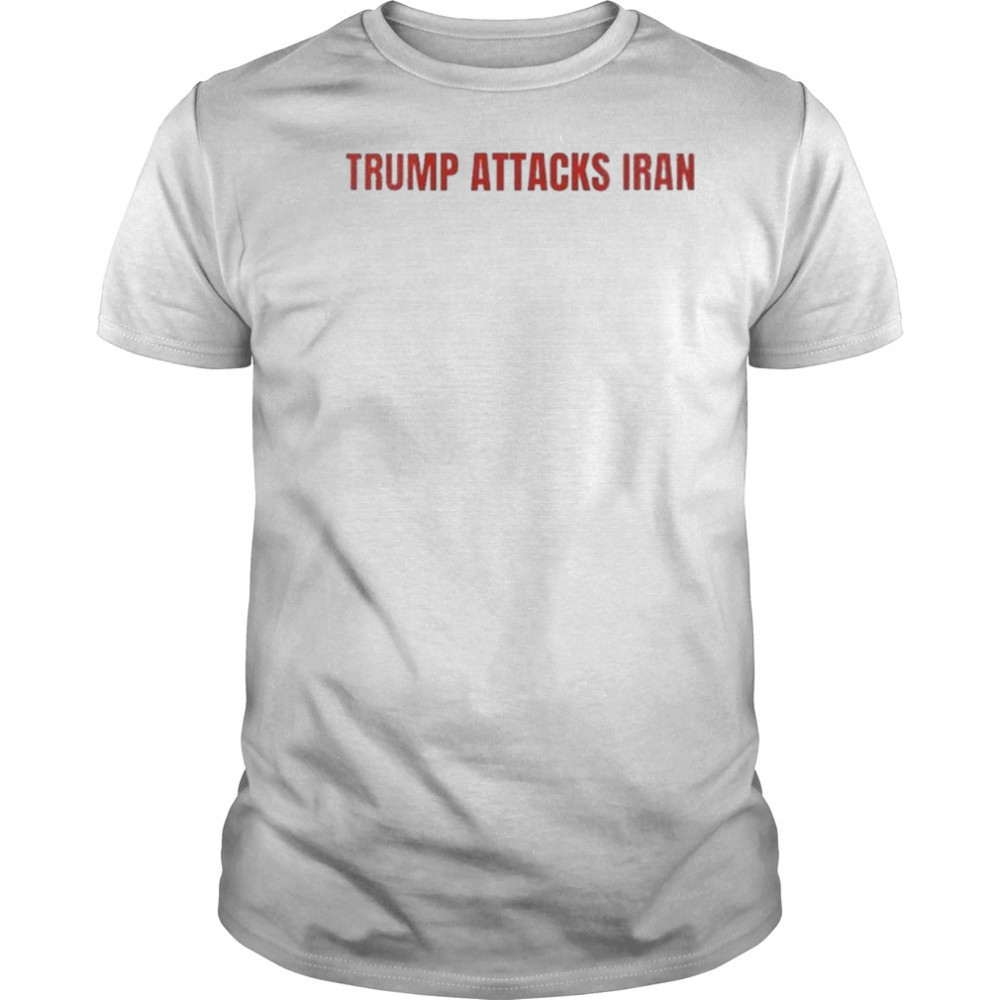 Trump Attack Iran T-shirt