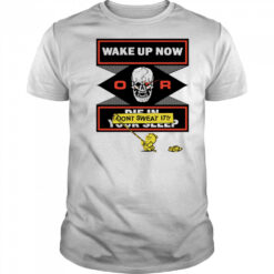 Wake up now or don’t sweat it shirt