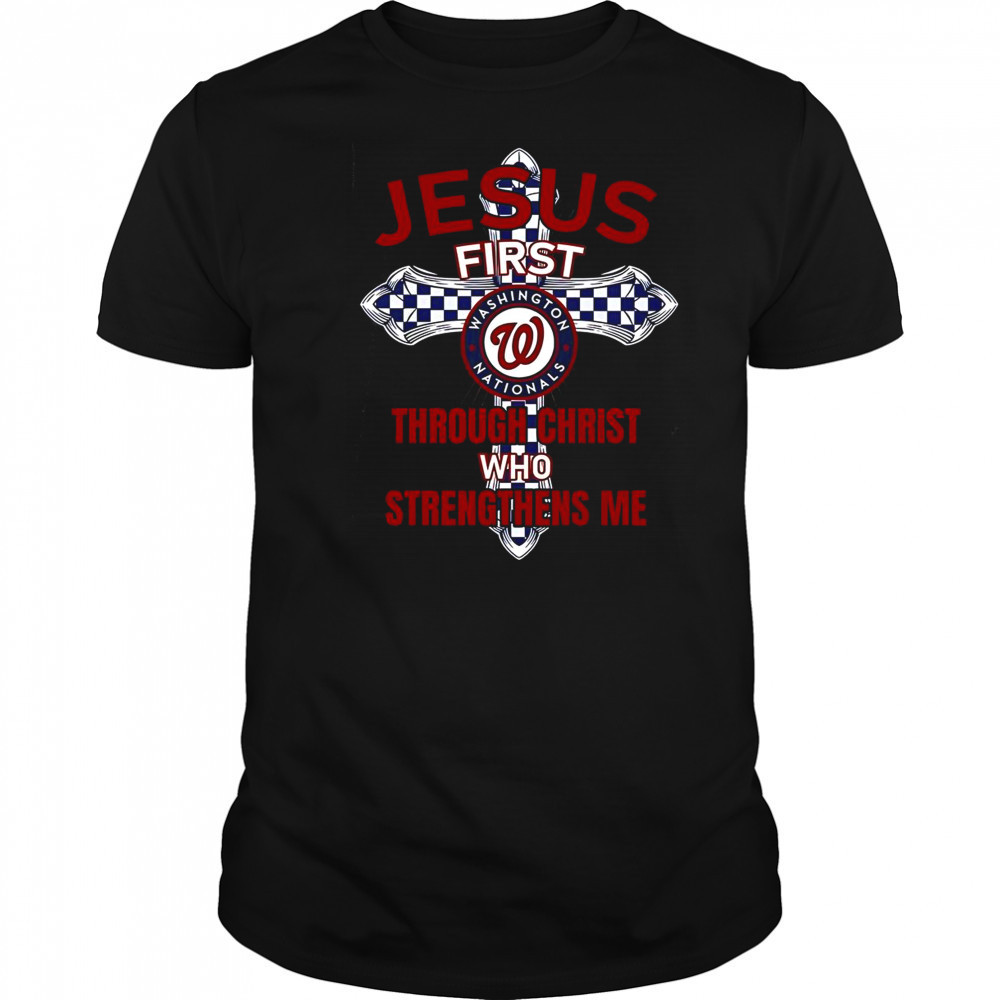 Washington Nationals Jesus First Through Christ Who Strengthens Me T-Shirt