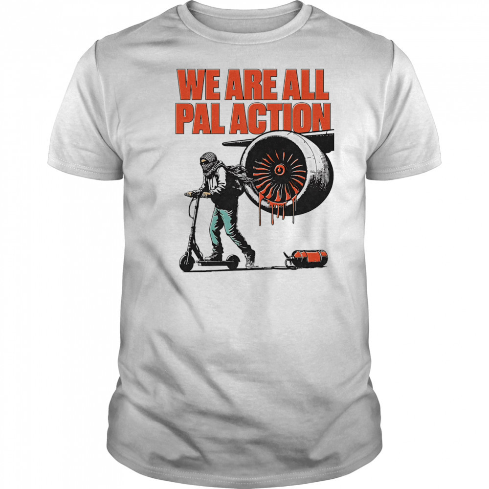 We are all pal action shirt