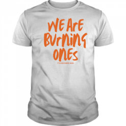 We are burning ones shirt