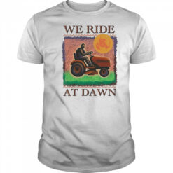 We Ride At Dawn T-shirt