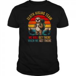 We Will Get There Sloth Hiker Funny Hiking Team Men Women shirt