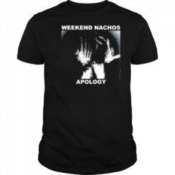 Weekend Nachos Apology shirt