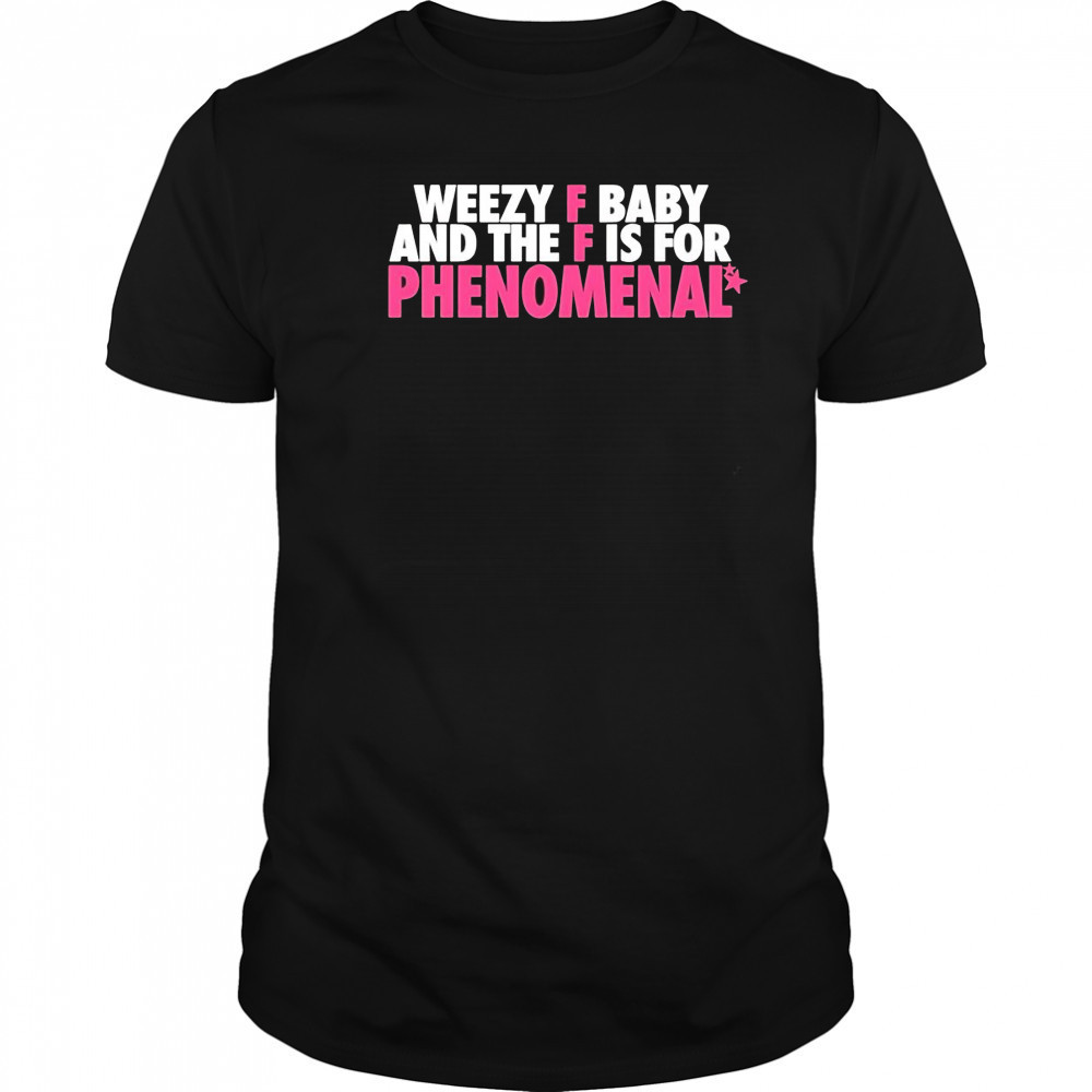 Weezy F Baby And The F Is For Phenomenal shirt