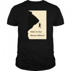 Well it’s not mission difficult shirt