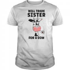 Will Trade Sister For A Cow T-Shirt