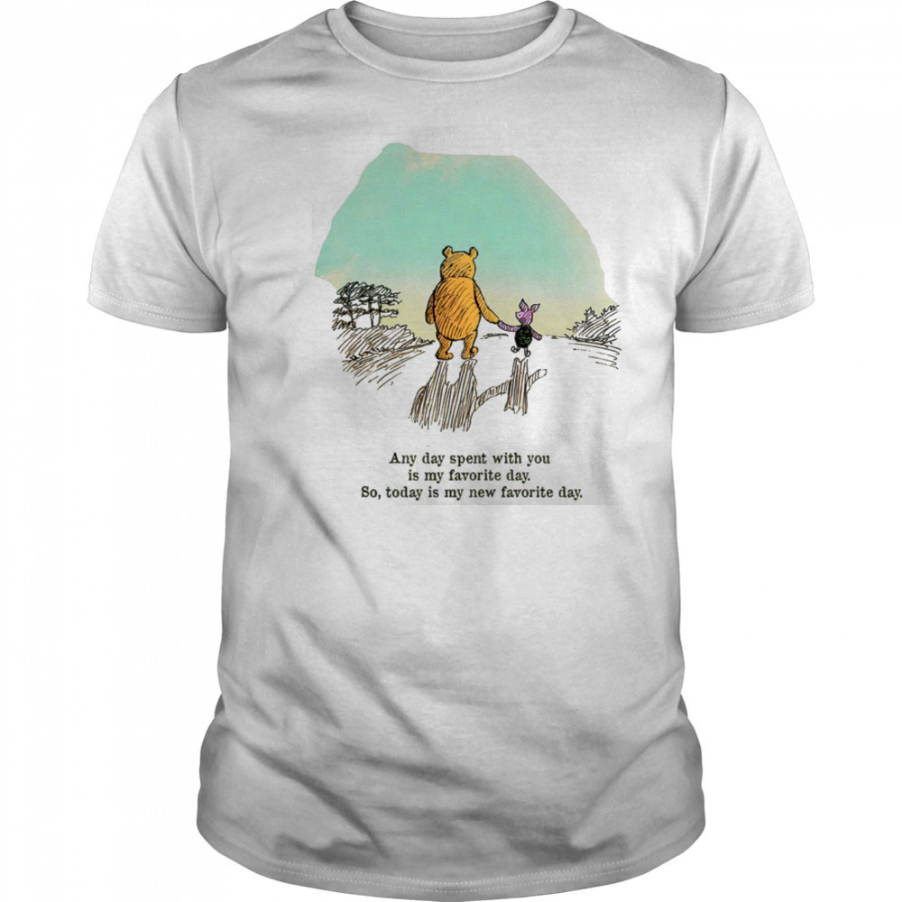 Winnie the Pooh and Piglet any day spent with you is my favorite day shirt