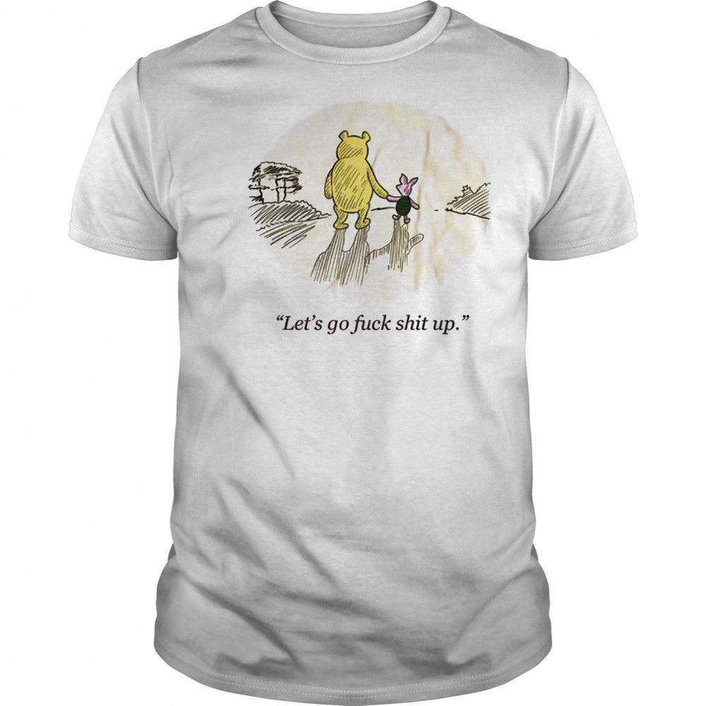 Winnie the Pooh and Piglet let’s go fuck shit up shirt