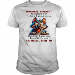 Wolf sometimes I sit quietly and wonder why I’m not in a mental asylum shirt