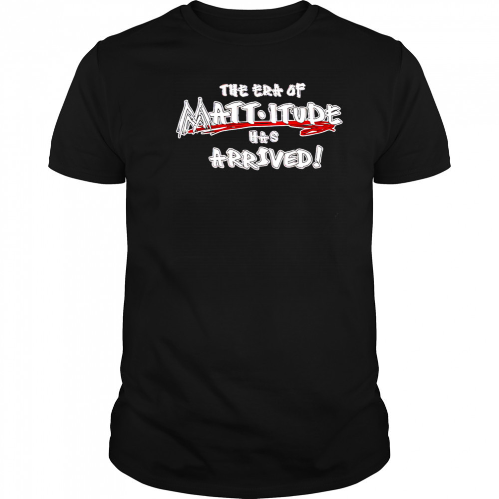 WWE The Era Of Mattitude Has Arrived shirt