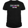 You Can Pee On Me Shirt