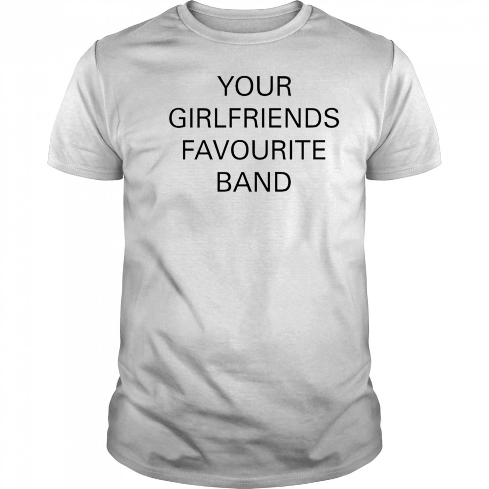 Your girlfriends favourite band shirt