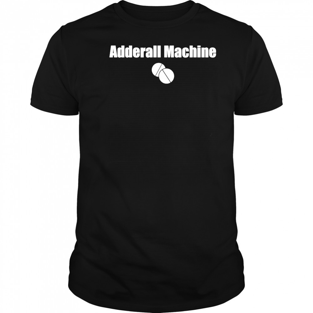 Adderall Machine shirt