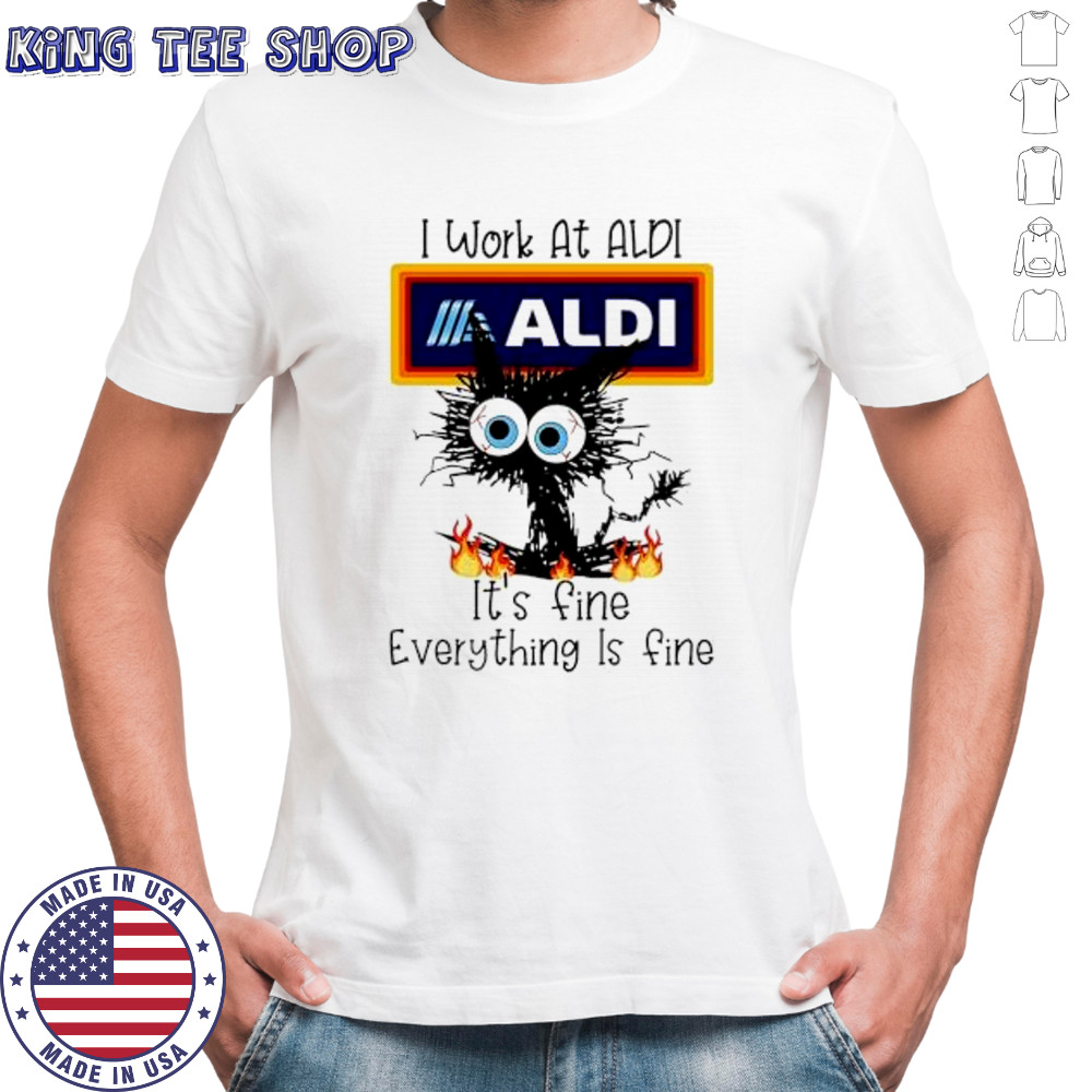 Aldi Cat TO Work At Aldi It’s Fine Everything Is Fine shirt