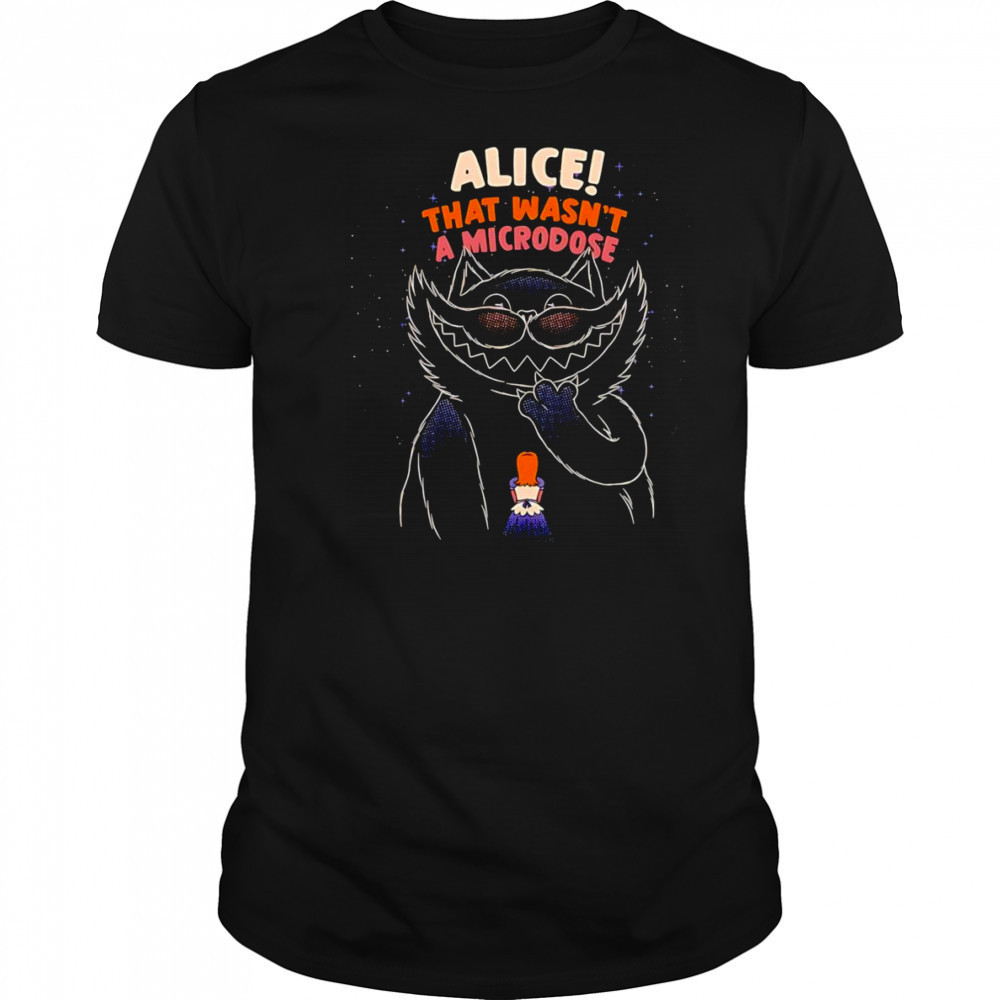 Alice that wasn’t a microdose shirt