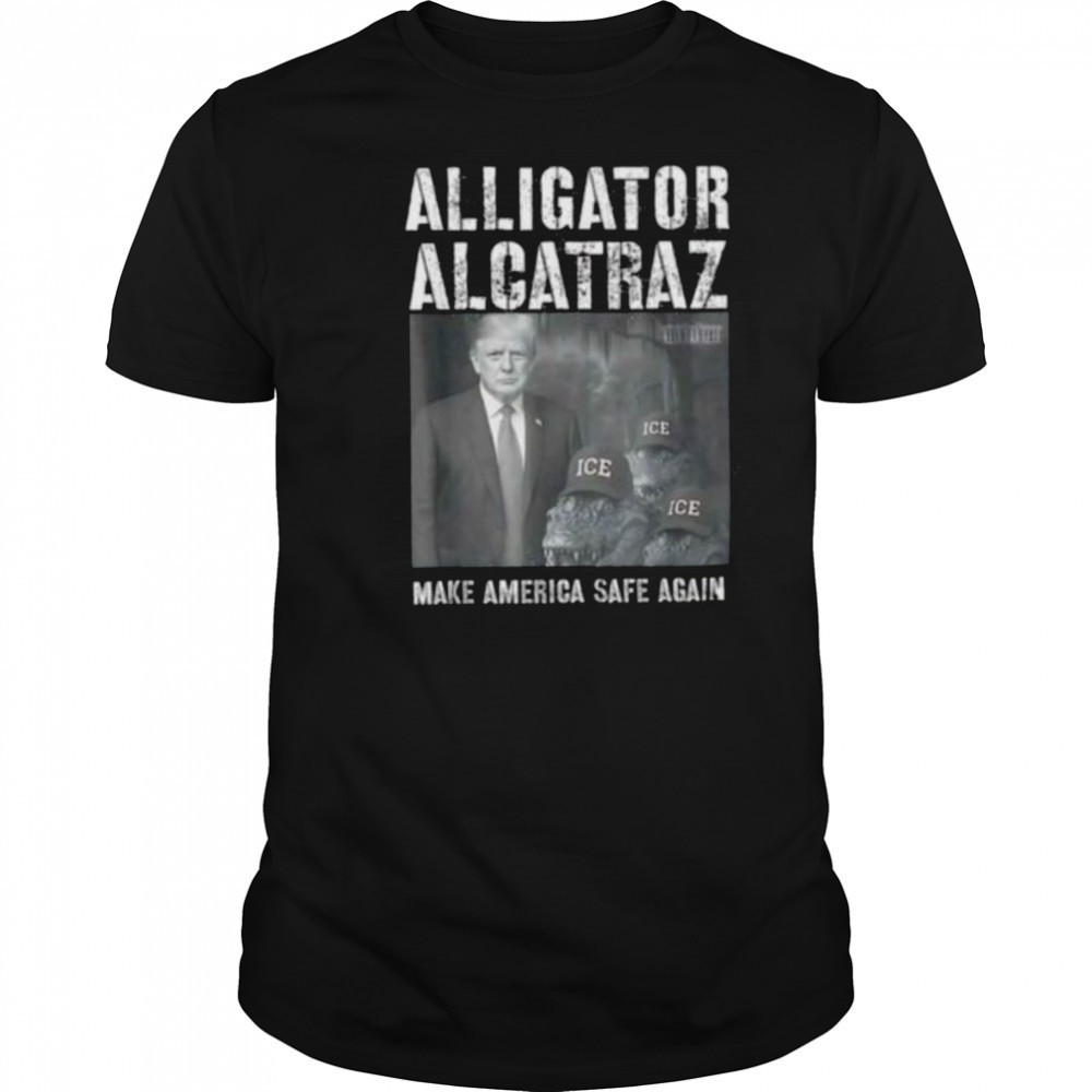 Alligator Alcatraz make america safe again shirt