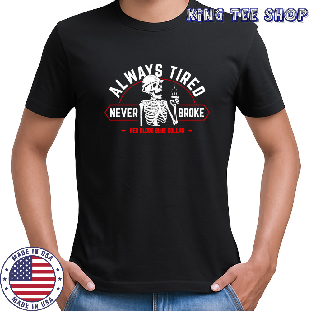 Always tired never broke shirt