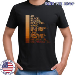 Am Black Woman Beautiful Magic Intelligent Resilient Love Innovative Powerful Influential Unapologetic T-Shirt