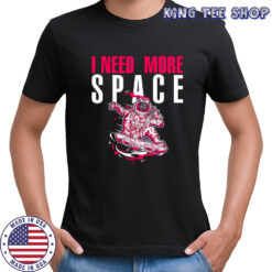 Astronaut I need more space illustration and typography shirt