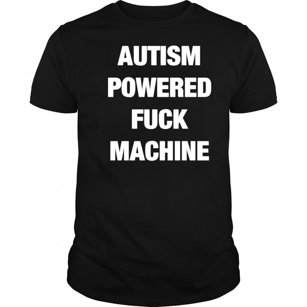 Autism Powered Fuck Machine shirt