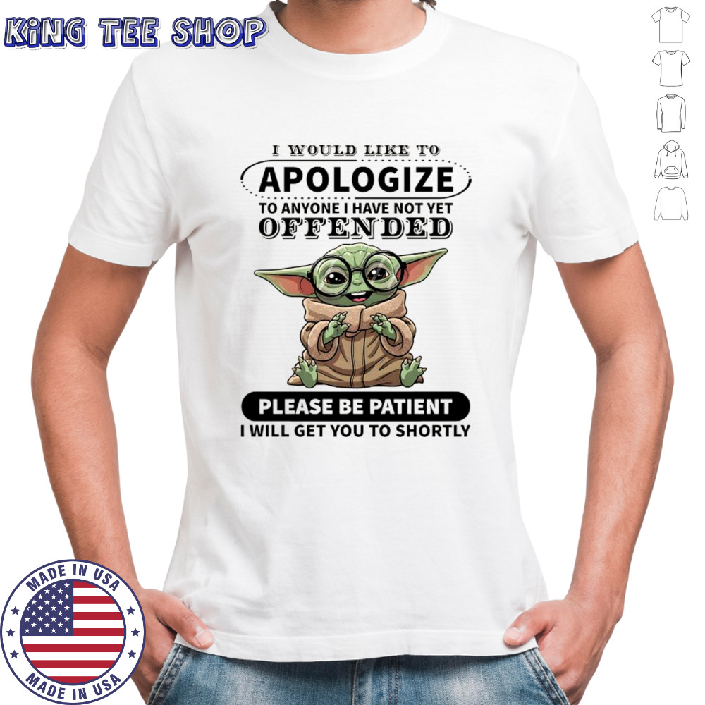 Baby Yoda I would like to Apologize to anyone I have not yet offended shirt