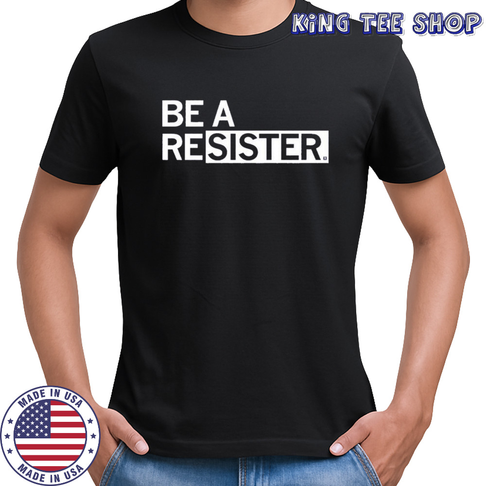 Be A Resister T-shirt
