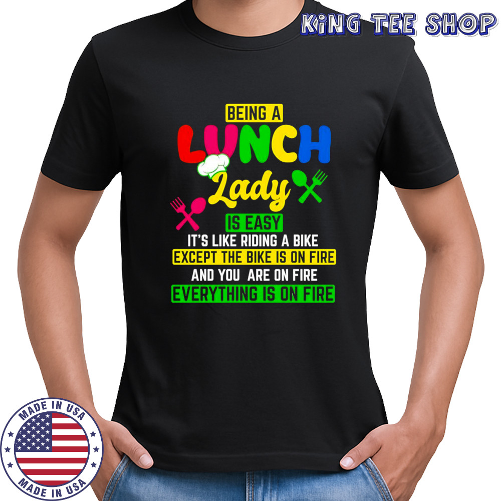 Being a lunch lady is easy it’s like riding a bike except the bike is on fire shirt