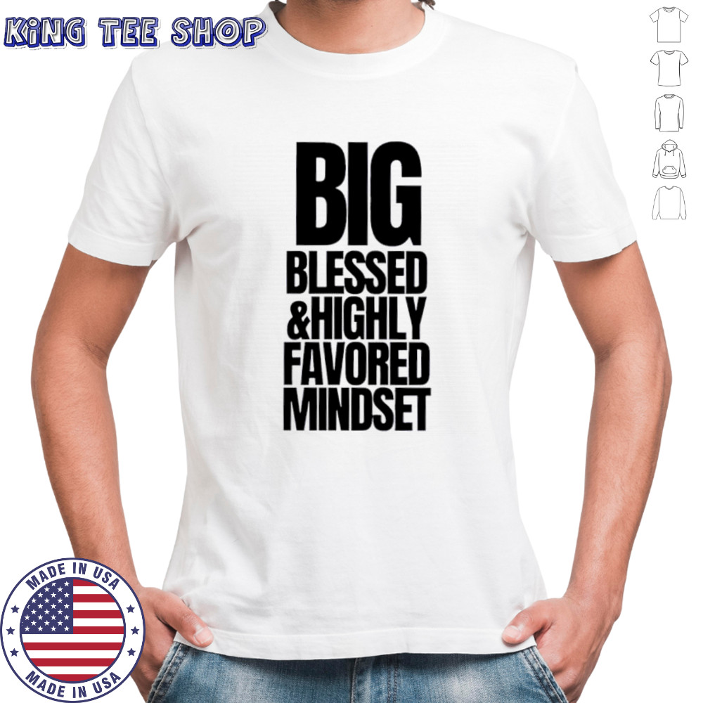 Big Blessed and Highly Favored Mindset shirt