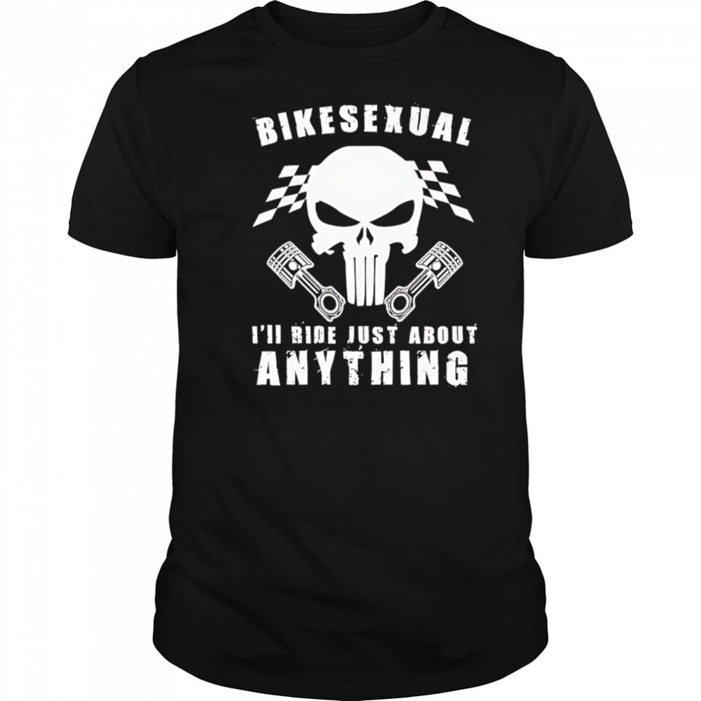 Bikesexual I’ll Ride Just About Anything shirt
