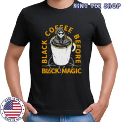 Black coffee before black magic shirt