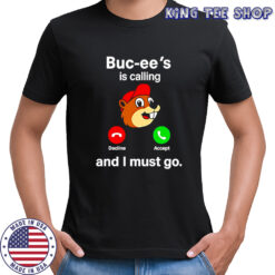 Buc-ee’s is calling and I must go shirt