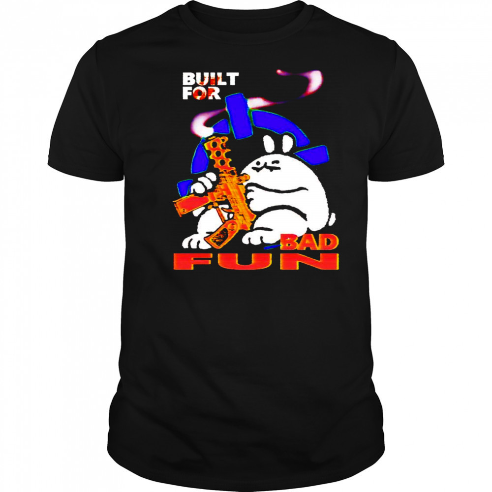 Built for bad fun shirt