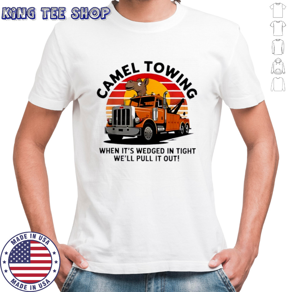 Camel Towing When It’s Wedged In Tight We’ll Pull It Out Truck vintage shirt