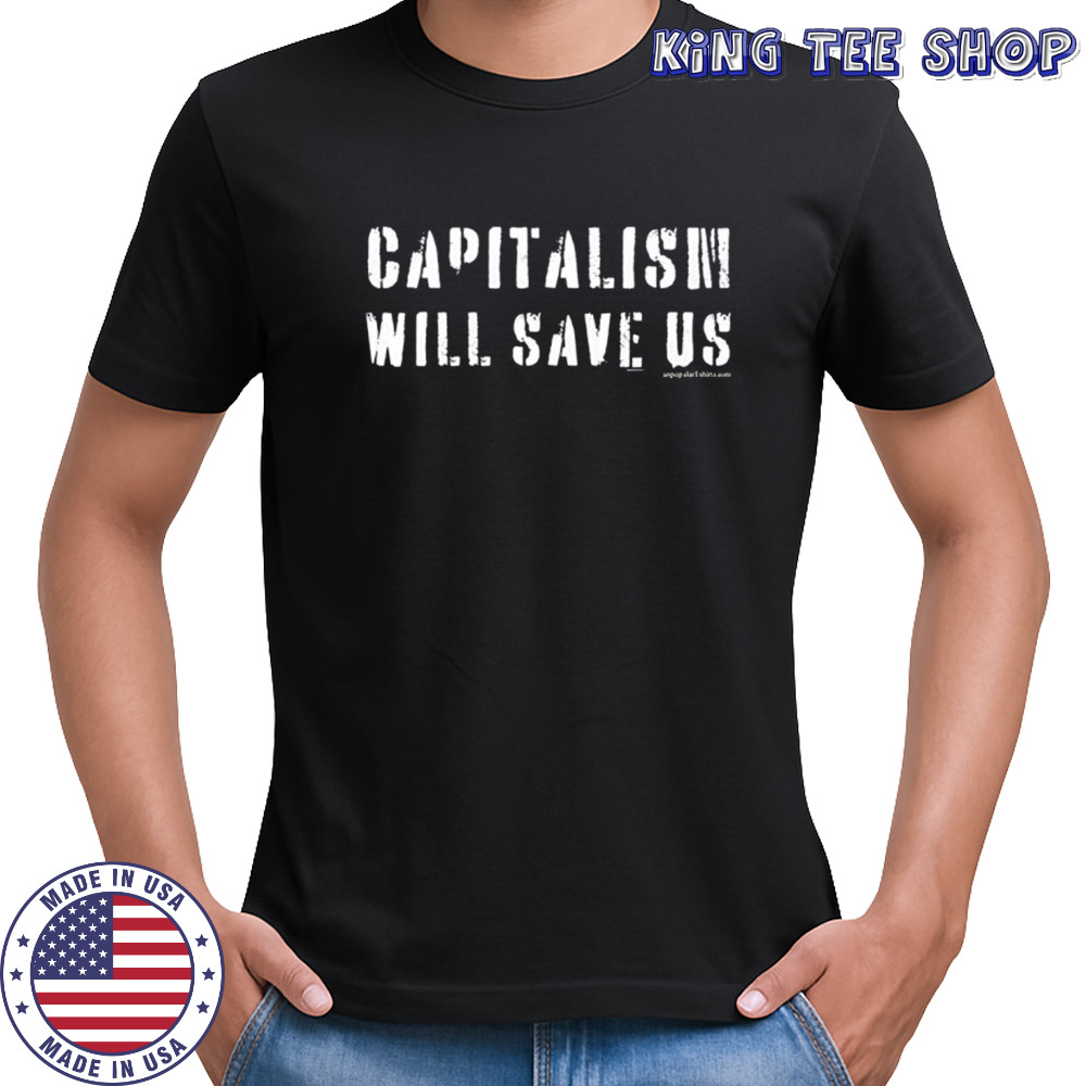 Capitalism Will Save Us T-Shirt