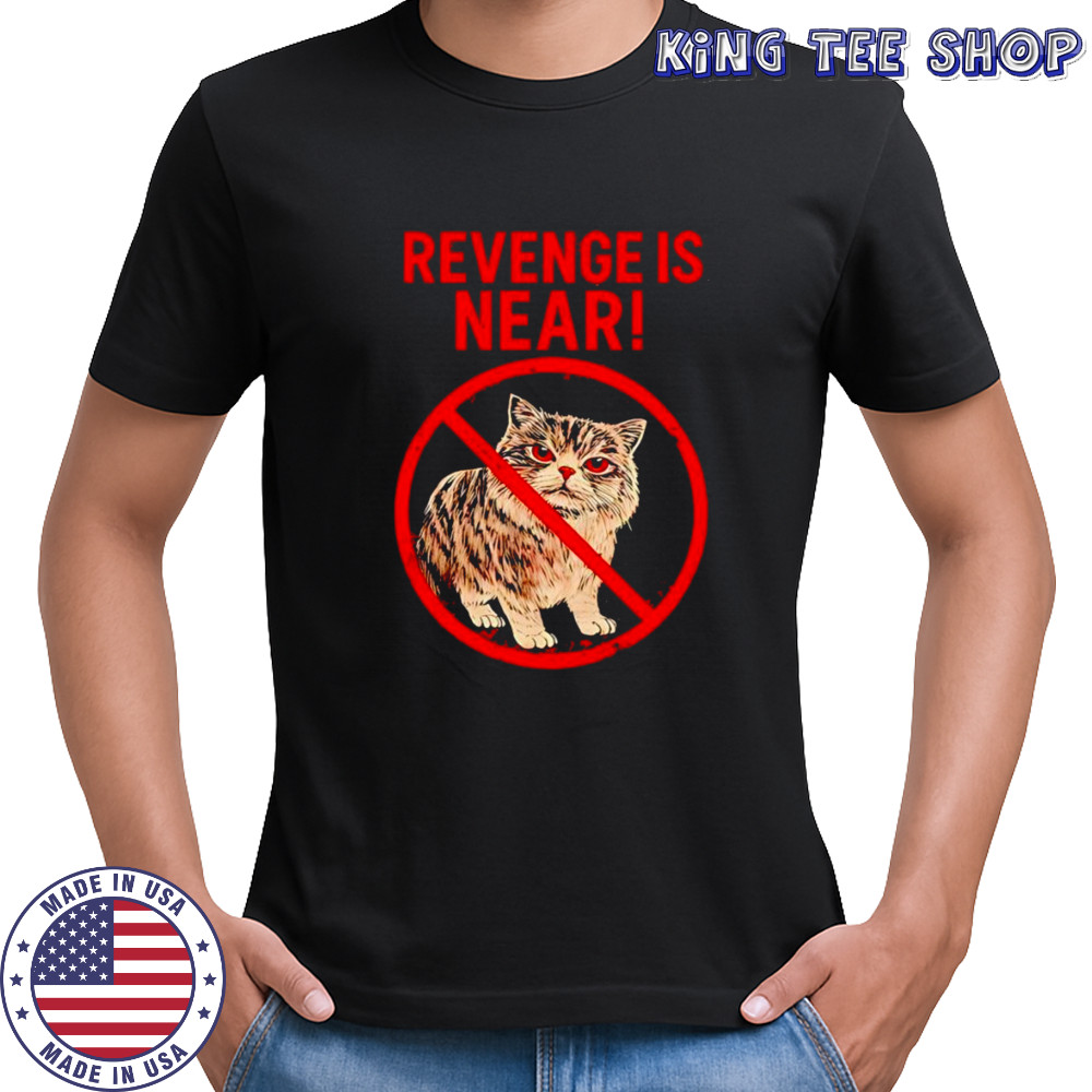 Cat revenge is near shirt