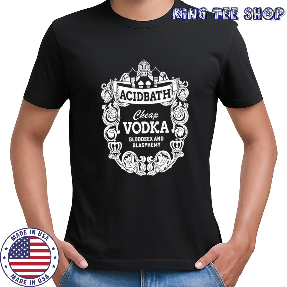Cheap Vodka Bloodsex And Blasphemy shirt