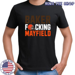 Cleveland Browns baker fucking mayfield shirt